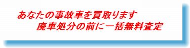 あなたの事故車を無料で買取り査定いたします